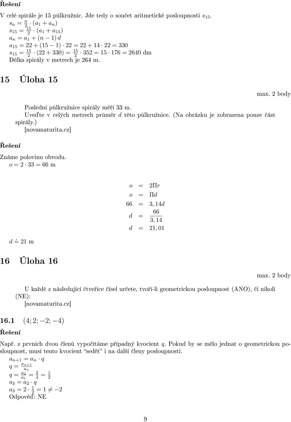 body Poslední p lkruºnice spirály m í 33 m. Uve te v celých metrech pr m r d této p lkruºnice. (Na obrázku je zobrazena pouze ást spirály.) Známe polovinu obvodu. o = 33 = 66 m d.