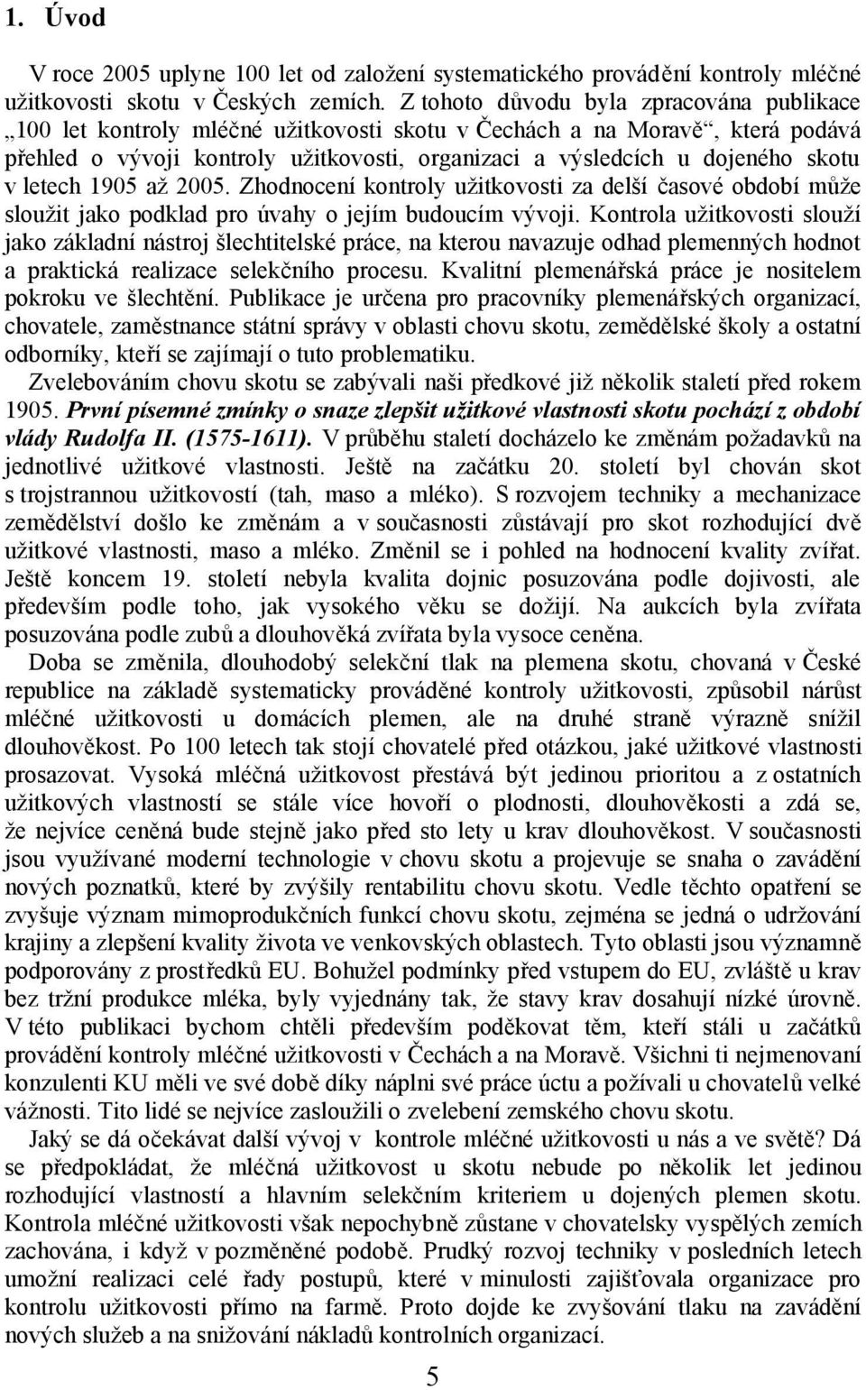 v letech 1905 až 2005. Zhodnocení kontroly užitkovosti za delší časové období může sloužit jako podklad pro úvahy o jejím budoucím vývoji.