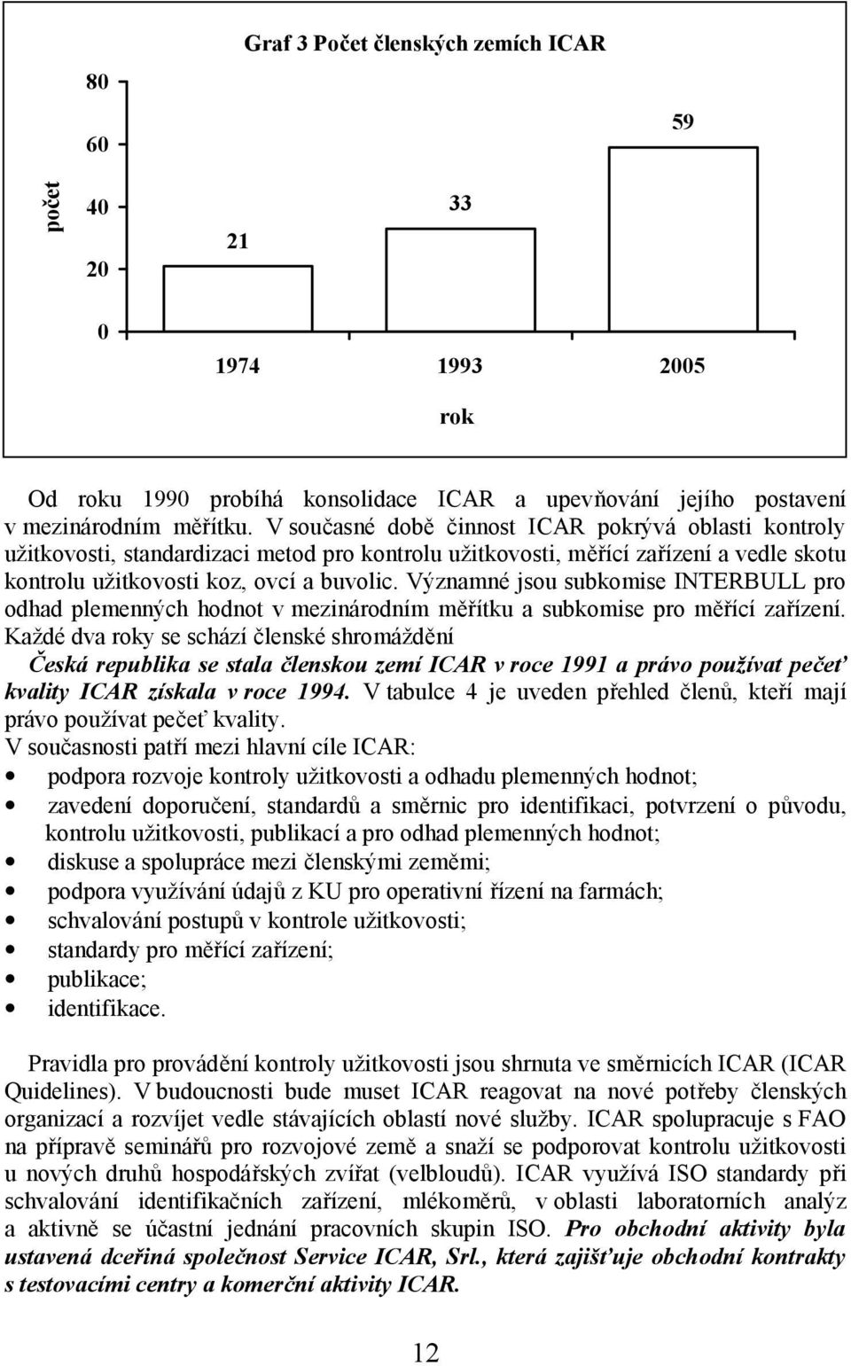 Významné jsou subkomise INTERBULL pro odhad plemenných hodnot v mezinárodním měřítku a subkomise pro měřící zařízení.