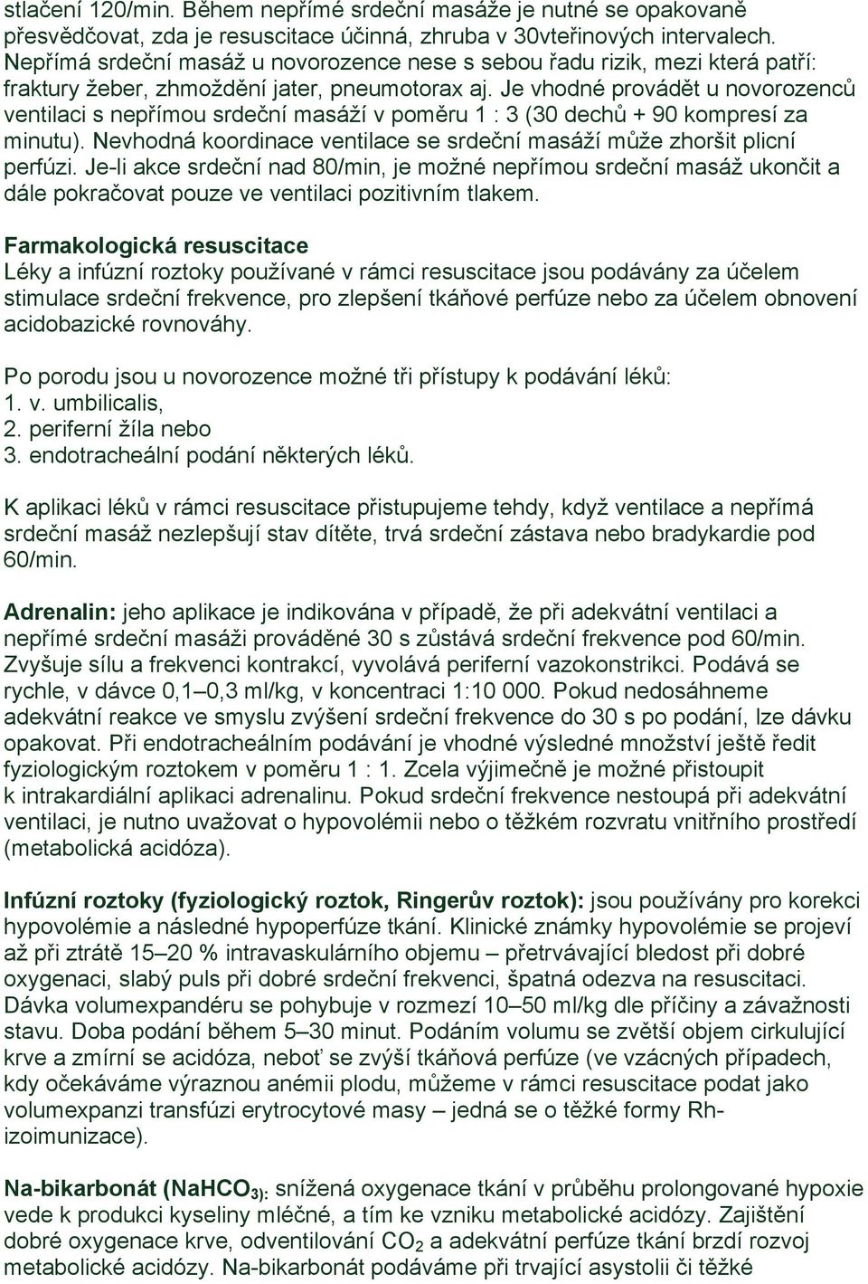 Je vhodné provádět u novorozenců ventilaci s nepřímou srdeční masáží v poměru 1 : 3 (30 dechů + 90 kompresí za minutu). Nevhodná koordinace ventilace se srdeční masáží může zhoršit plicní perfúzi.