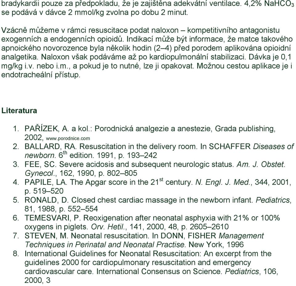 Indikací může být informace, že matce takového apnoického novorozence byla několik hodin (2 4) před porodem aplikována opioidní analgetika. Naloxon však podáváme až po kardiopulmonální stabilizaci.