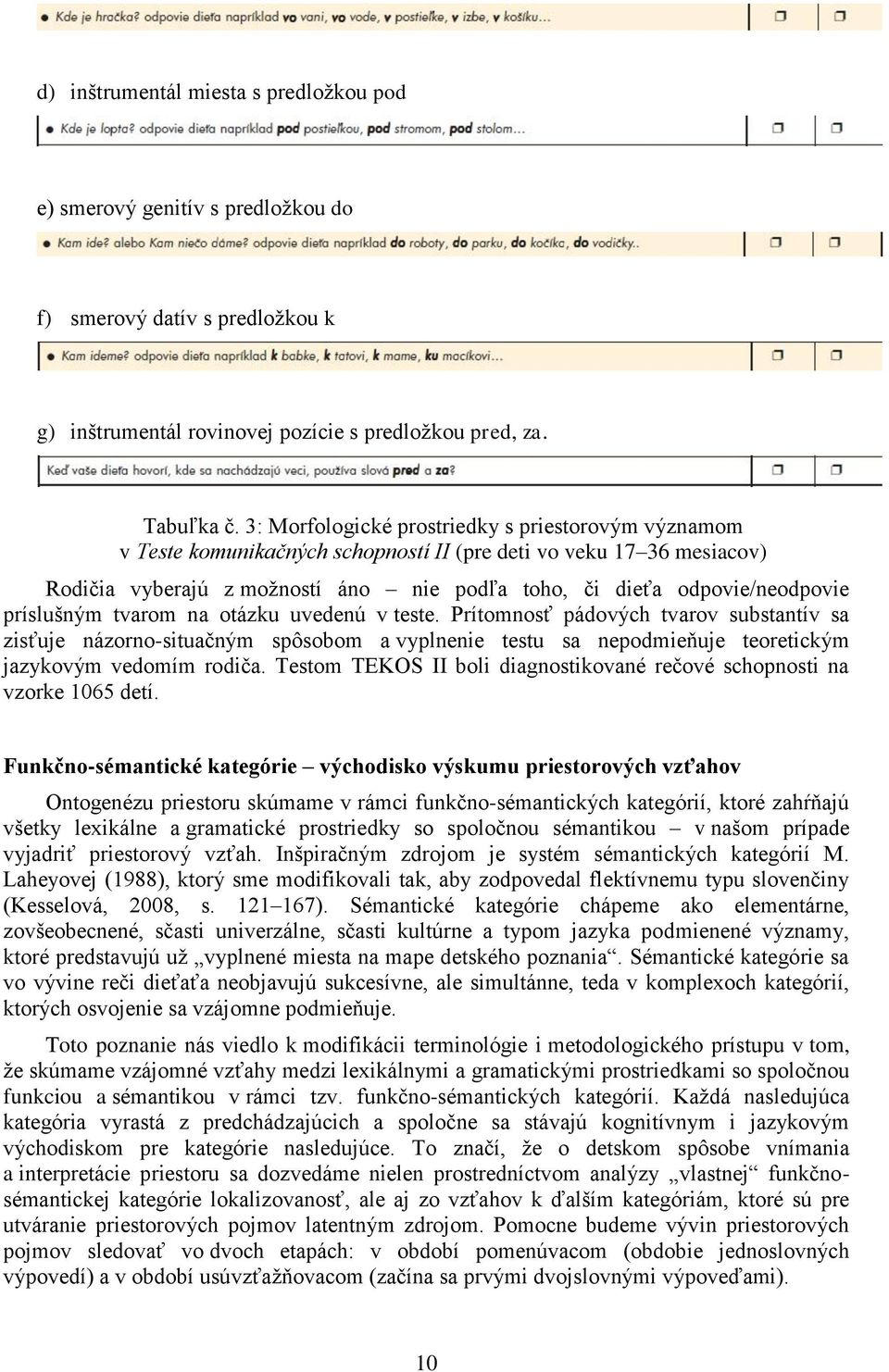 príslušným tvarom na otázku uvedenú v teste. Prítomnosť pádových tvarov substantív sa zisťuje názorno-situačným spôsobom a vyplnenie testu sa nepodmieňuje teoretickým jazykovým vedomím rodiča.