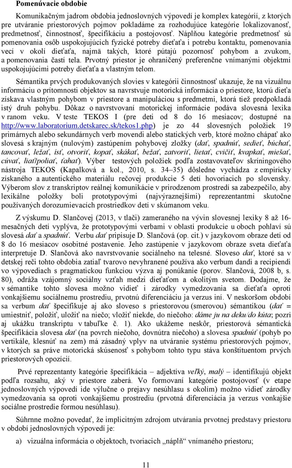 Náplňou kategórie predmetnosť sú pomenovania osôb uspokojujúcich fyzické potreby dieťaťa i potrebu kontaktu, pomenovania vecí v okolí dieťaťa, najmä takých, ktoré pútajú pozornosť pohybom a zvukom, a