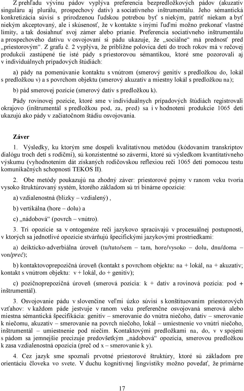 tak dosiahnuť svoj zámer alebo prianie. Preferencia sociatívneho inštrumentálu a prospechového datívu v osvojovaní si pádu ukazuje, že sociálne má prednosť pred priestorovým. Z grafu č.