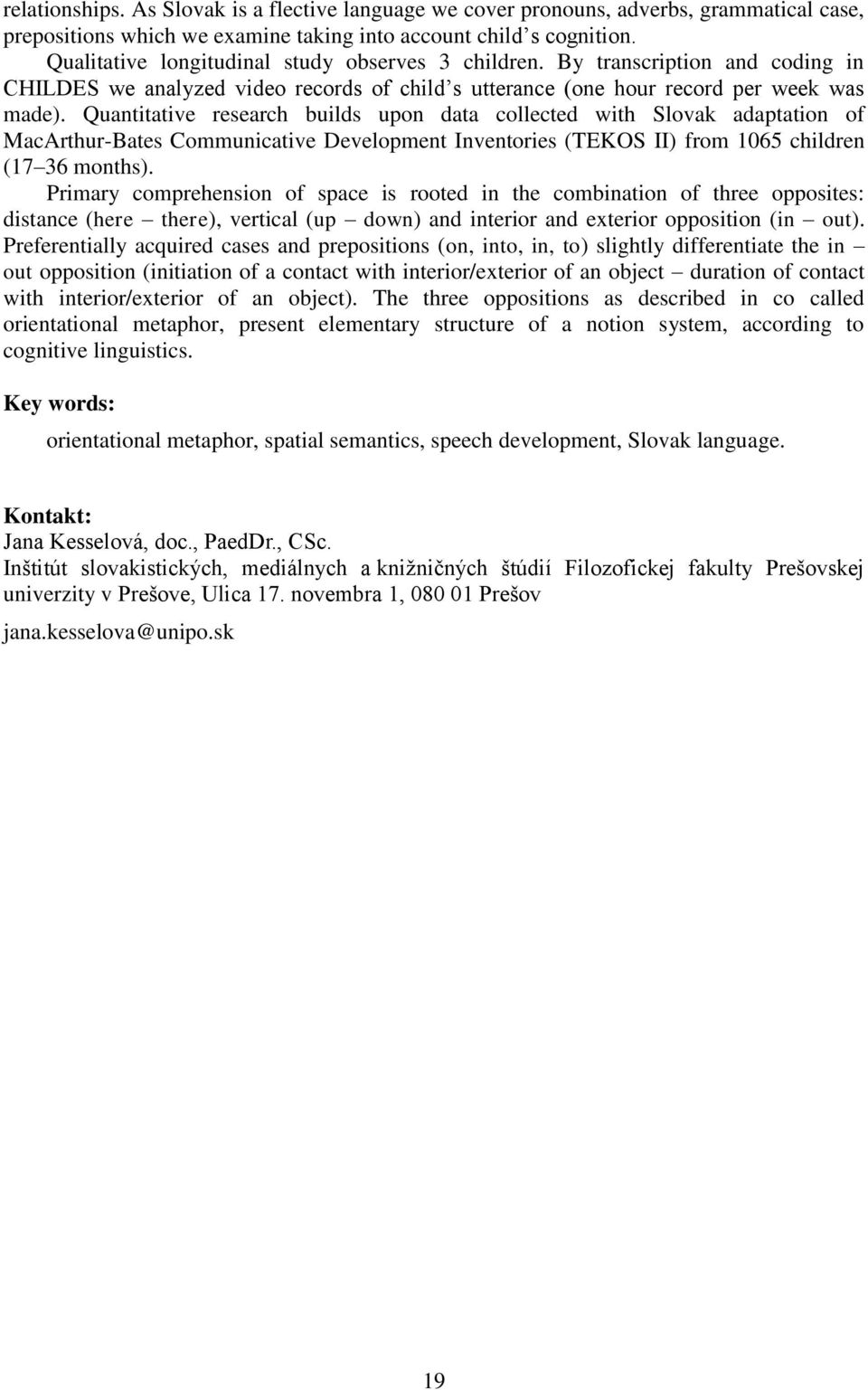 Quantitative research builds upon data collected with Slovak adaptation of MacArthur-Bates Communicative Development Inventories (TEKOS II) from 1065 children (17 36 months).