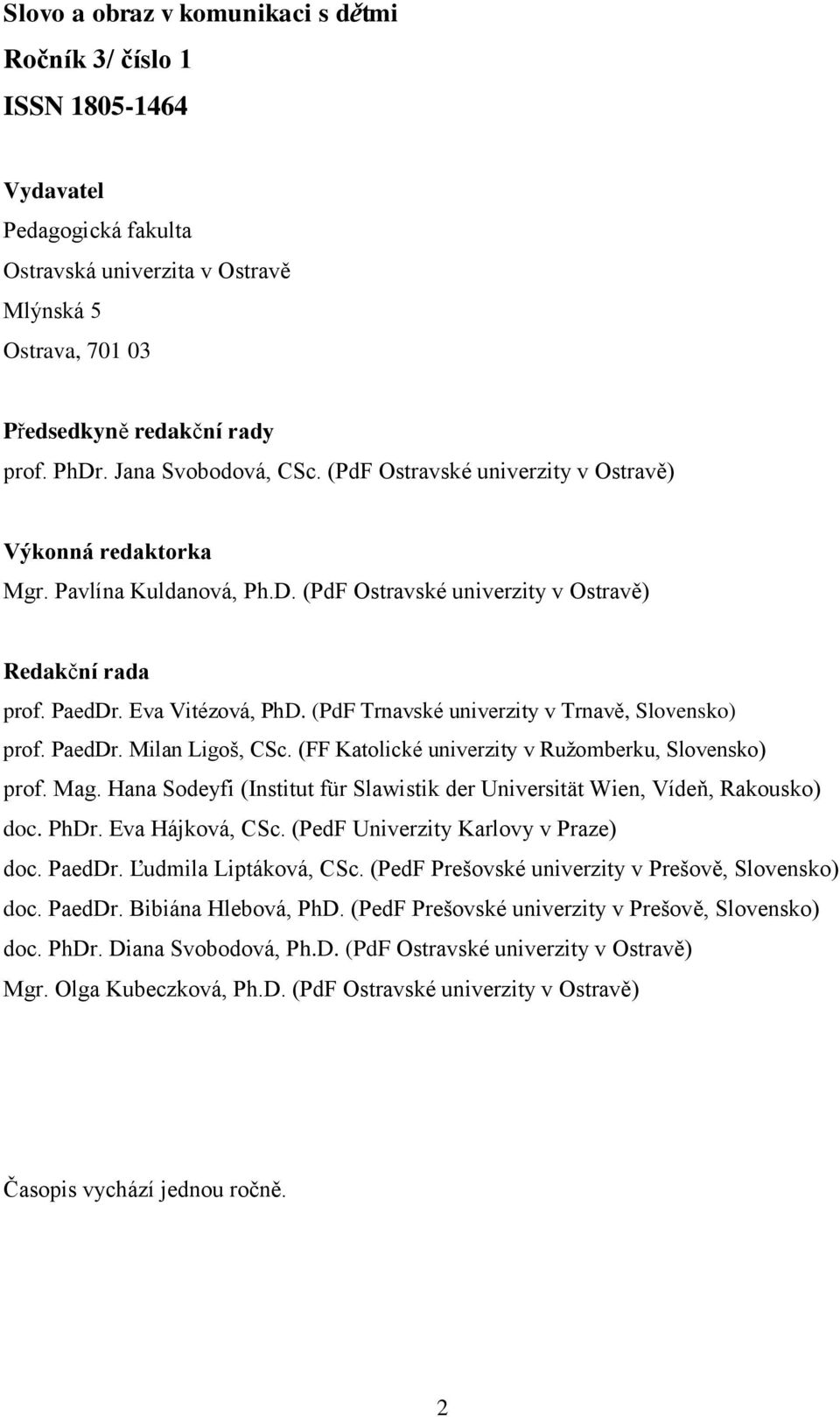 (PdF Trnavské univerzity v Trnavě, Slovensko) prof. PaedDr. Milan Ligoš, CSc. (FF Katolické univerzity v Ružomberku, Slovensko) prof. Mag.