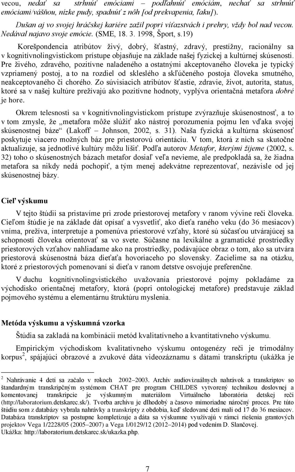 19) Korešpondencia atribútov živý, dobrý, šťastný, zdravý, prestížny, racionálny sa v kognitívnolingvistickom prístupe objasňuje na základe našej fyzickej a kultúrnej skúsenosti.