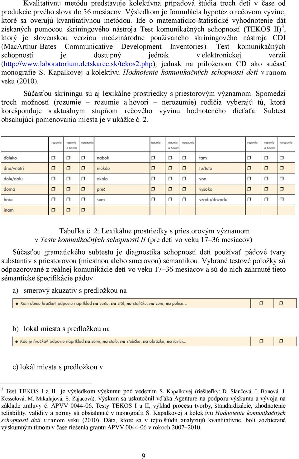 Ide o matematicko-štatistické vyhodnotenie dát získaných pomocou skríningového nástroja Test komunikačných schopností (TEKOS II) 3, ktorý je slovenskou verziou medzinárodne používaného skríningového