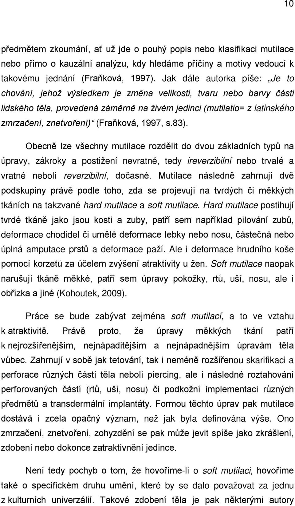 (Fraňková, 1997, s.83). Obecně lze všechny mutilace rozdělit do dvou základních typů na úpravy, zákroky a postižení nevratné, tedy ireverzibilní nebo trvalé a vratné neboli reverzibilní, dočasné.