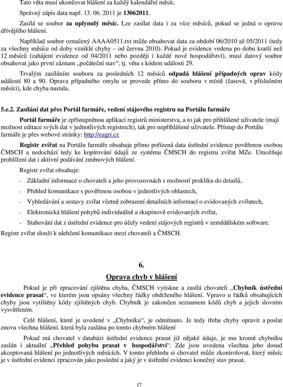 txt může obsahovat data za období 06/2010 až 05/2011 (tedy za všechny měsíce od doby vzniklé chyby od června 2010).