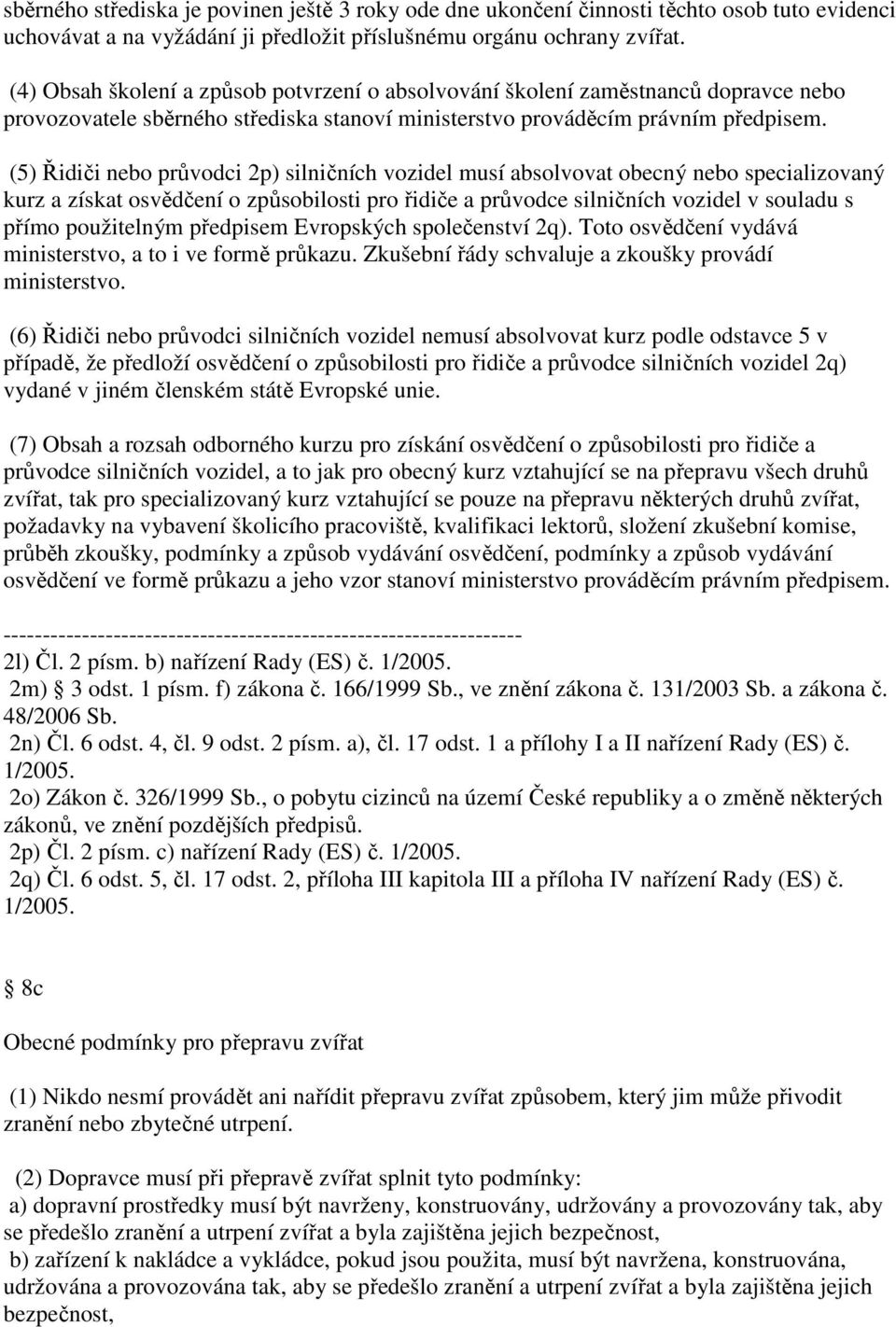 (5) Řidiči nebo průvodci 2p) silničních vozidel musí absolvovat obecný nebo specializovaný kurz a získat osvědčení o způsobilosti pro řidiče a průvodce silničních vozidel v souladu s přímo