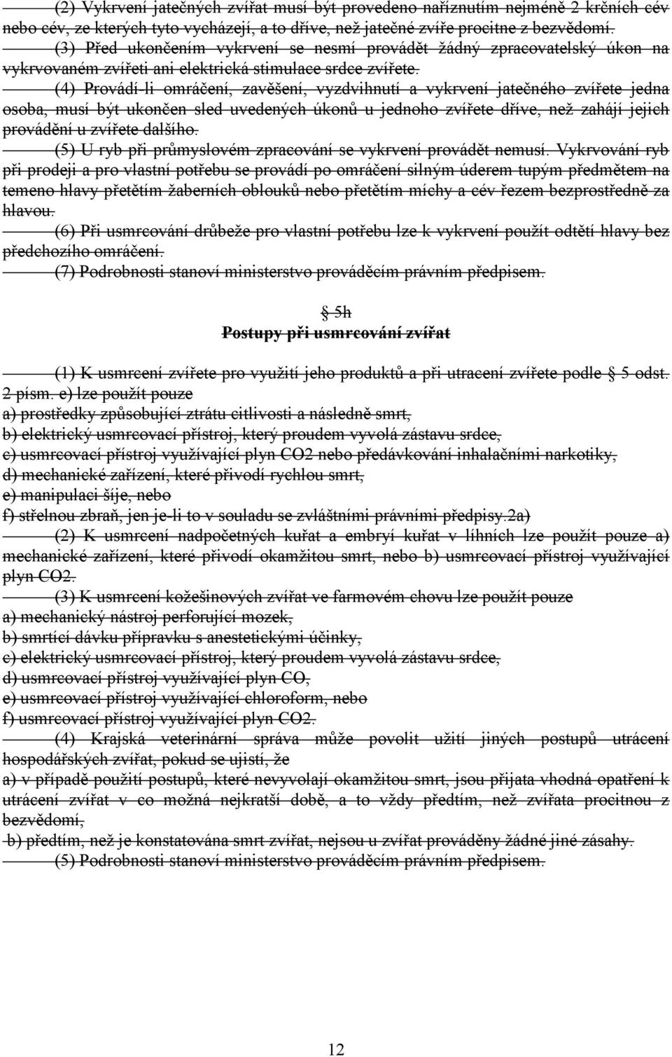 (4) Provádí-li omráčení, zavěšení, vyzdvihnutí a vykrvení jatečného zvířete jedna osoba, musí být ukončen sled uvedených úkonů u jednoho zvířete dříve, neţ zahájí jejich provádění u zvířete dalšího.