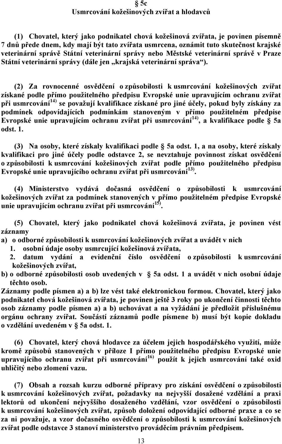 (2) Za rovnocenné osvědčení o způsobilosti k usmrcování koţešinových zvířat získané podle přímo pouţitelného předpisu Evropské unie upravujícím ochranu zvířat při usmrcování 14) se povaţují