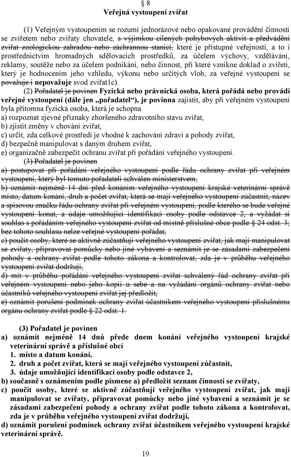 účelem podnikání, nebo činnost, při které vznikne doklad o zvířeti, který je hodnocením jeho vzhledu, výkonu nebo určitých vloh; za veřejné vystoupení se povaţuje i nepovaţuje svod zvířat1c).