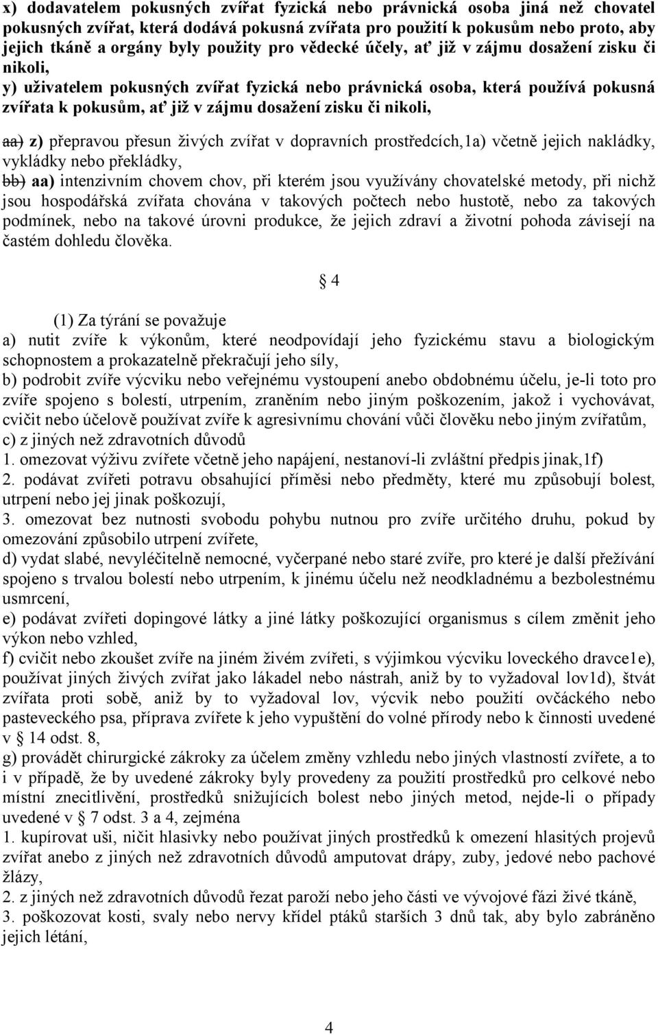 nikoli, aa) z) přepravou přesun ţivých zvířat v dopravních prostředcích,1a) včetně jejich nakládky, vykládky nebo překládky, bb) aa) intenzivním chovem chov, při kterém jsou vyuţívány chovatelské