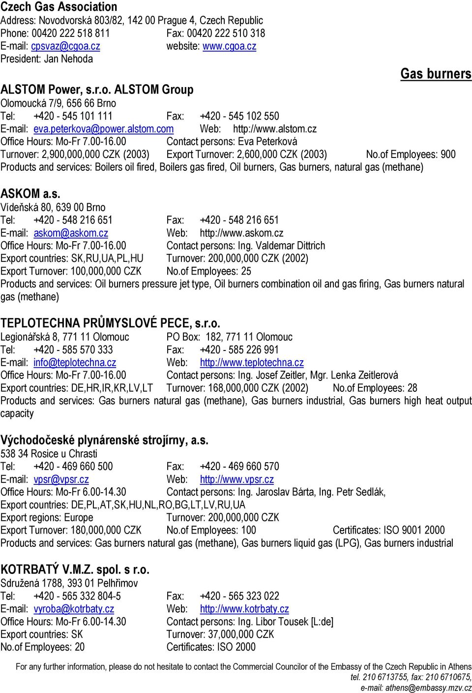 00 Contact persons: Eva Peterková Turnover: 2,900,000,000 CZK (2003) Export Turnover: 2,600,000 CZK (2003) No.