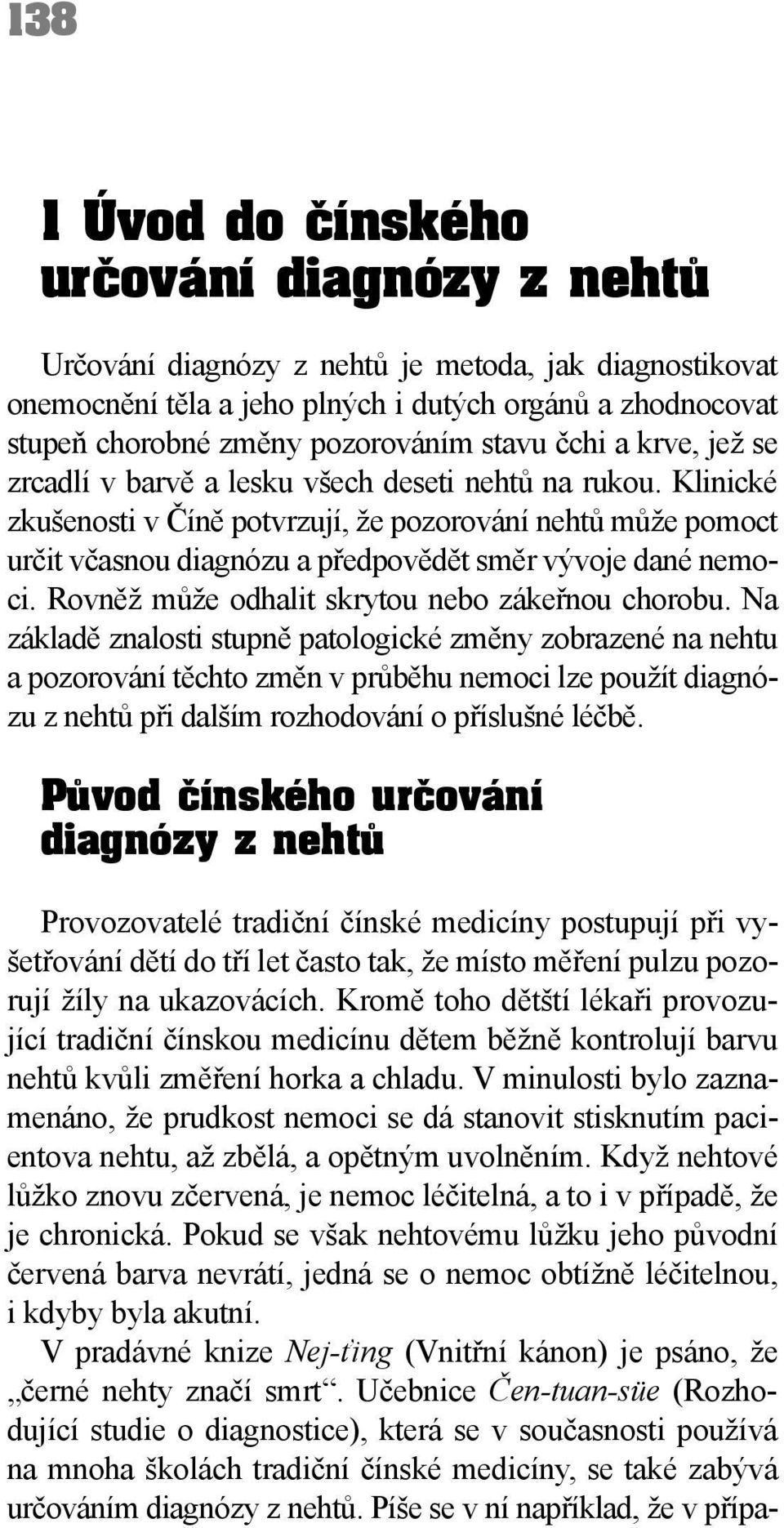 Klinické zkušenosti v Číně potvrzují, že pozorování nehtů může pomoct určit včasnou diagnózu a předpovědět směr vývoje dané nemoci. Rovněž může odhalit skrytou nebo zákeřnou chorobu.