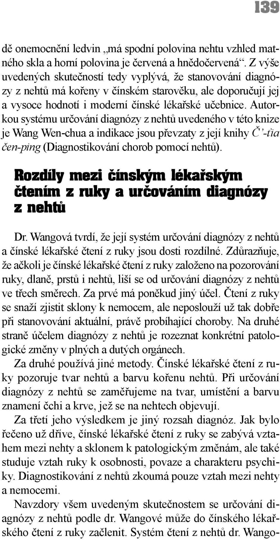 Autorkou systému určování diagnózy z nehtů uvedeného v této knize je Wang Wen-chua a indikace jsou převzaty z její knihy Č -ťia čen-ping (Diagnostikování chorob pomocí nehtů ).