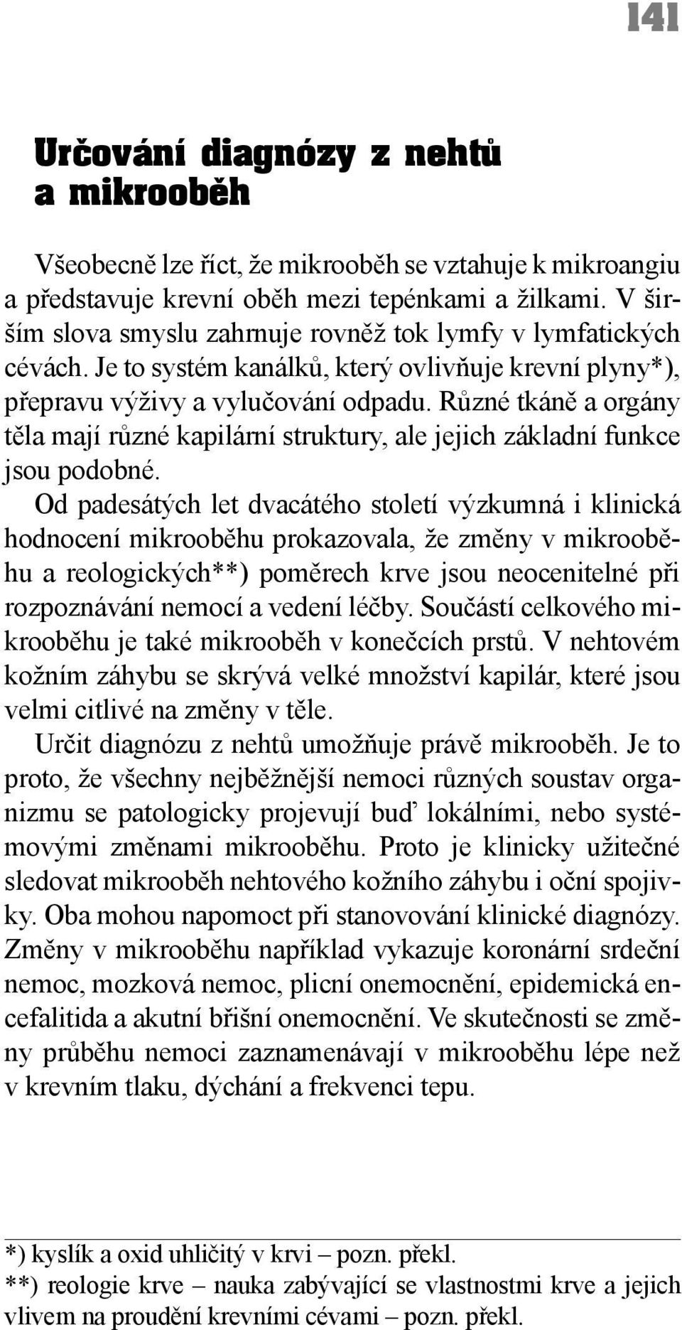 Různé tkáně a orgány těla mají různé kapilární struktury, ale jejich základní funkce jsou podobné.