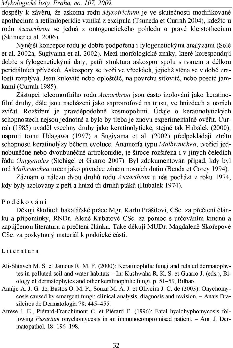 Mezi morfologické znaky, které korespondují dobře s fylogenetickými daty, patří struktura askospor spolu s tvarem a délkou peridiálních přívěsků.