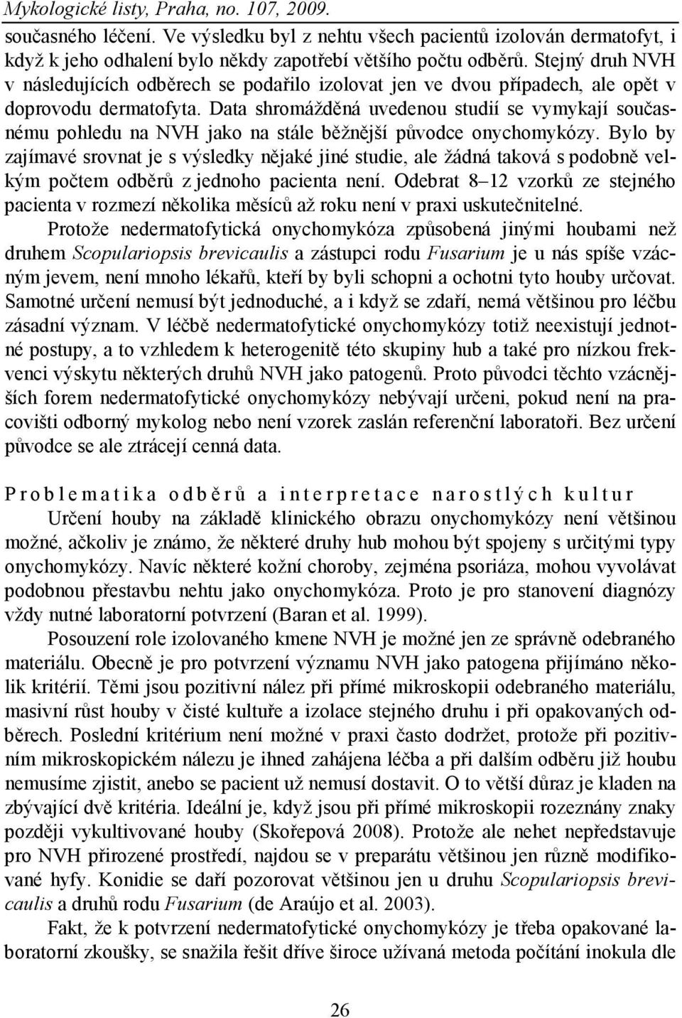 Data shromážděná uvedenou studií se vymykají současnému pohledu na NVH jako na stále běžnější původce onychomykózy.