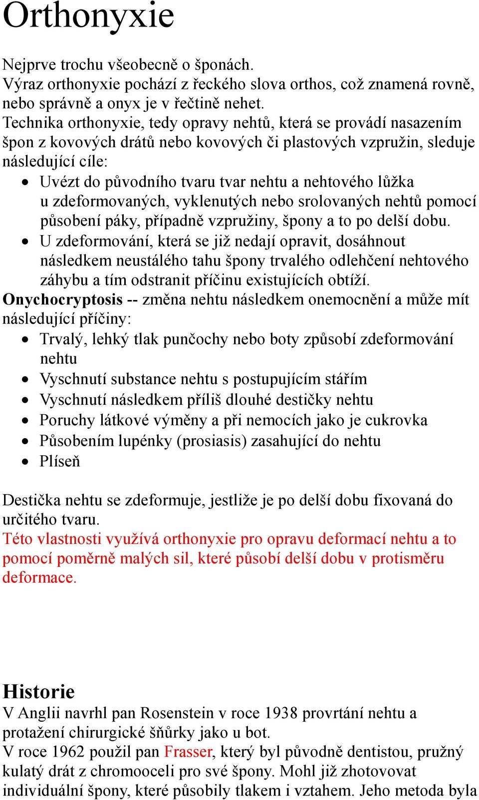 nehtového lůžka u zdeformovaných, vyklenutých nebo srolovaných nehtů pomocí působení páky, případně vzpružiny, špony a to po delší dobu.