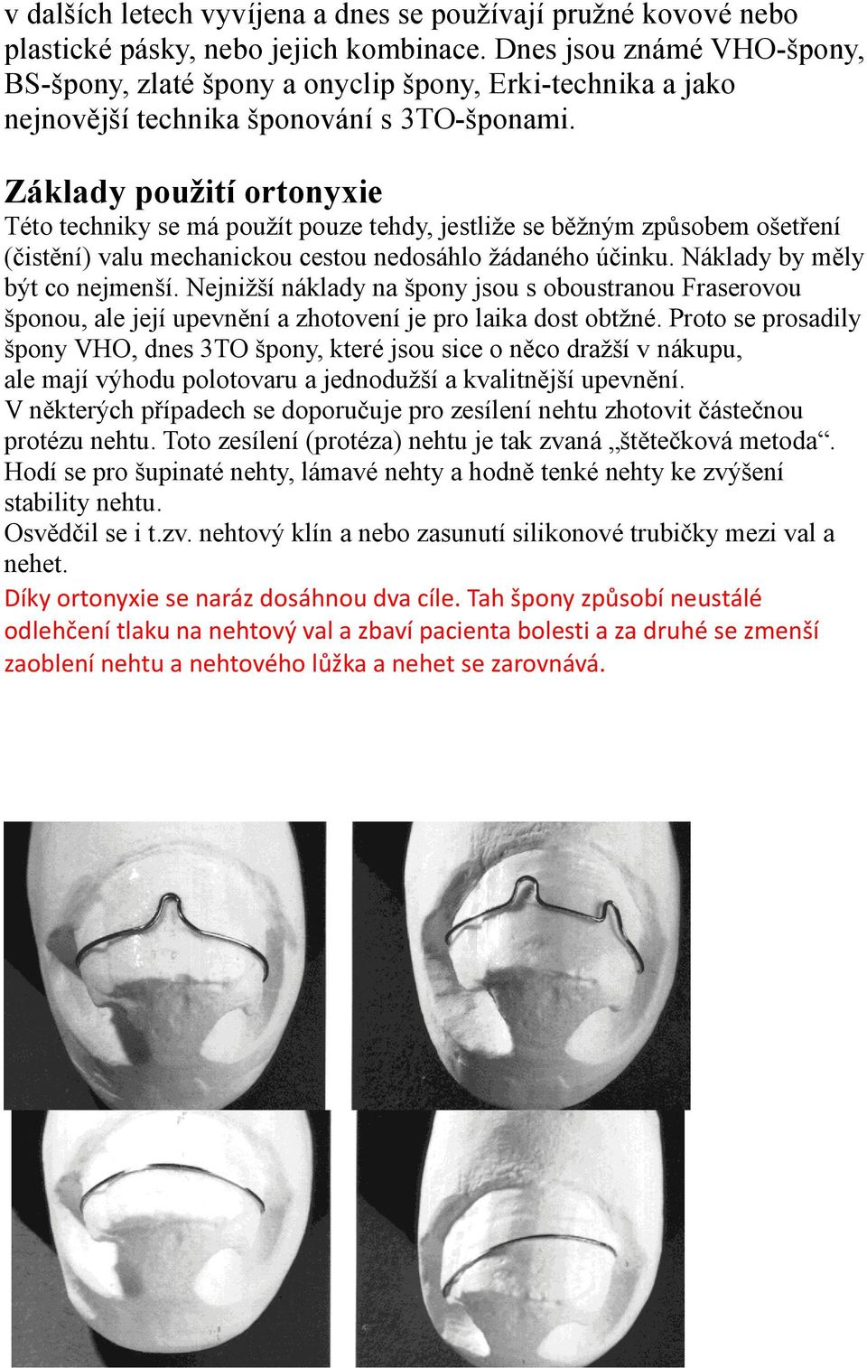 Základy použití ortonyxie Této techniky se má použít pouze tehdy, jestliže se běžným způsobem ošetření (čistění) valu mechanickou cestou nedosáhlo žádaného účinku. Náklady by měly být co nejmenší.