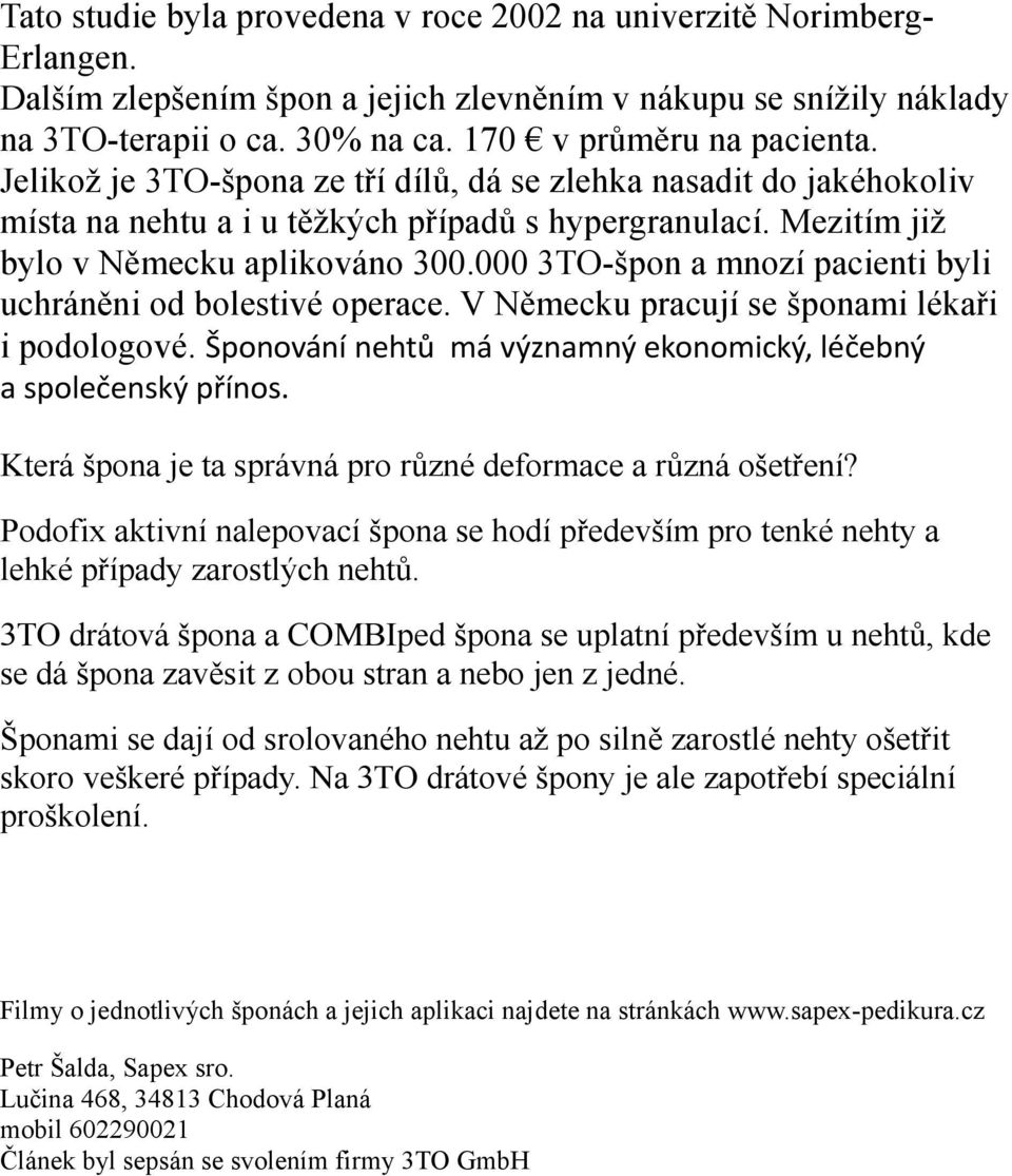 000 3TO-špon a mnozí pacienti byli uchráněni od bolestivé operace. V Německu pracují se šponami lékaři i podologové. Šponování nehtů má významný ekonomický, léčebný a společenský přínos.