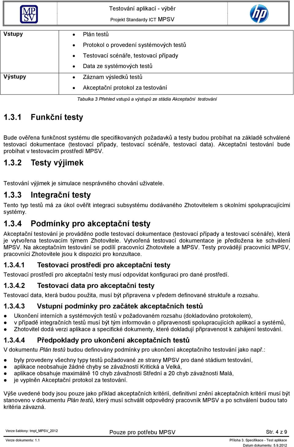 1 Funkční testy Bude ověřena funkčnost systému dle specifikovaných požadavků a testy budou probíhat na základě schválené testovací dokumentace (testovací případy, testovací scénáře, testovací data).