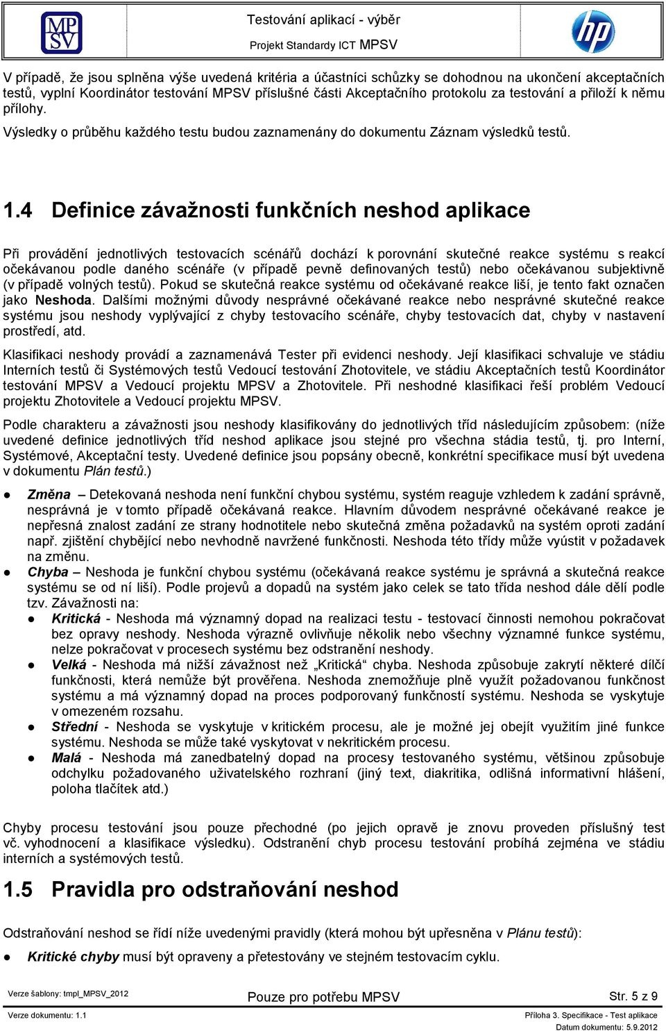 4 Definice závažnosti funkčních neshod aplikace Při provádění jednotlivých testovacích scénářů dochází k porovnání skutečné reakce systému s reakcí očekávanou podle daného scénáře (v případě pevně