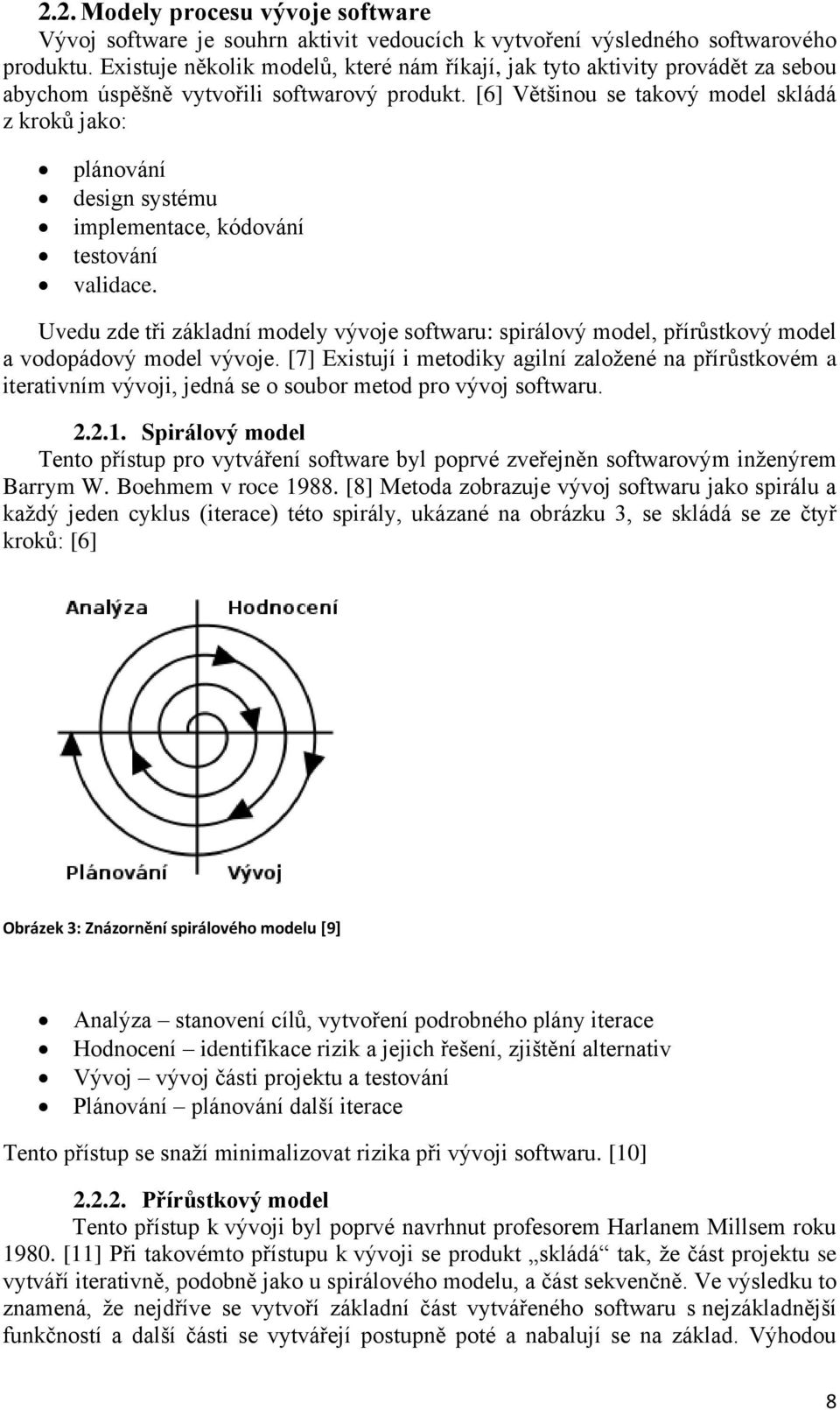 [6] Většinou se takový model skládá z kroků jako: plánování design systému implementace, kódování testování validace.