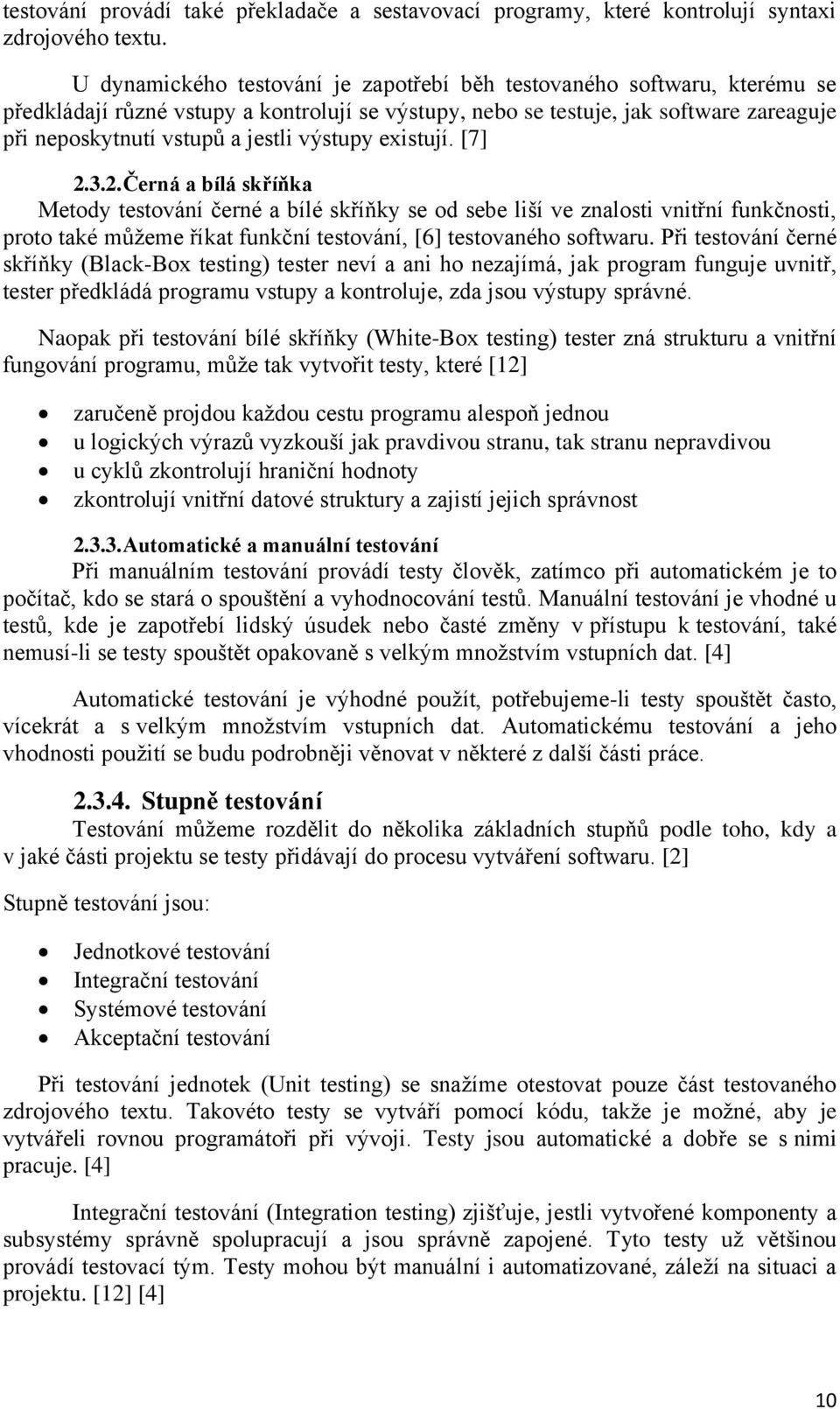 výstupy existují. [7] 2.3.2. Černá a bílá skříňka Metody testování černé a bílé skříňky se od sebe liší ve znalosti vnitřní funkčnosti, proto také můžeme říkat funkční testování, [6] testovaného softwaru.