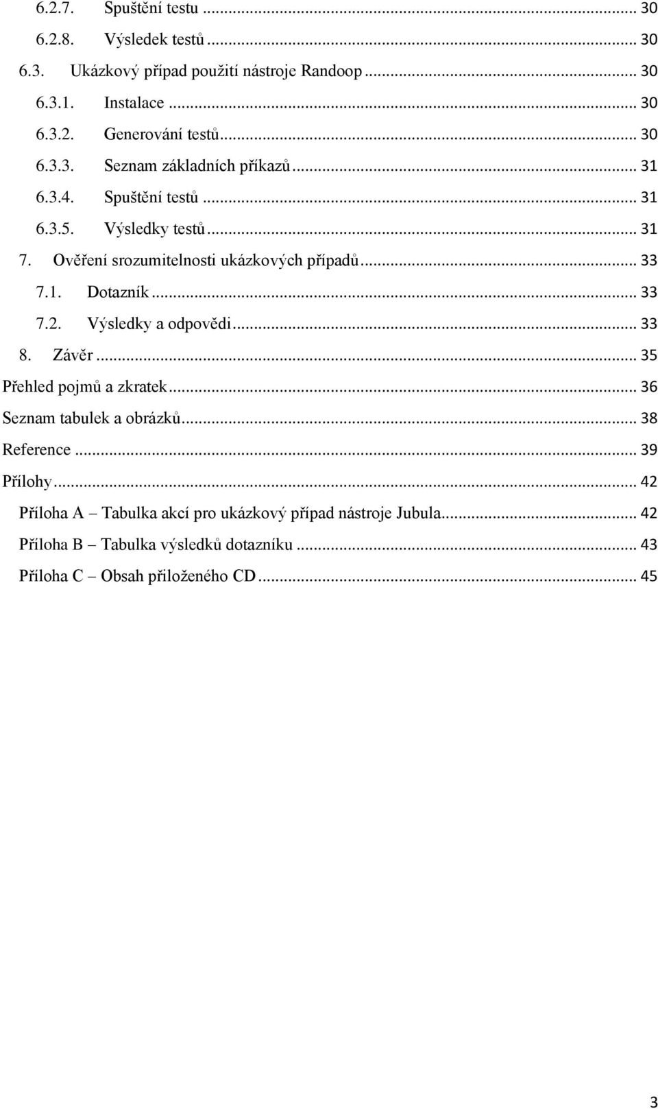 1. Dotazník... 33 7.2. Výsledky a odpovědi... 33 8. Závěr... 35 Přehled pojmů a zkratek... 36 Seznam tabulek a obrázků... 38 Reference... 39 Přílohy.