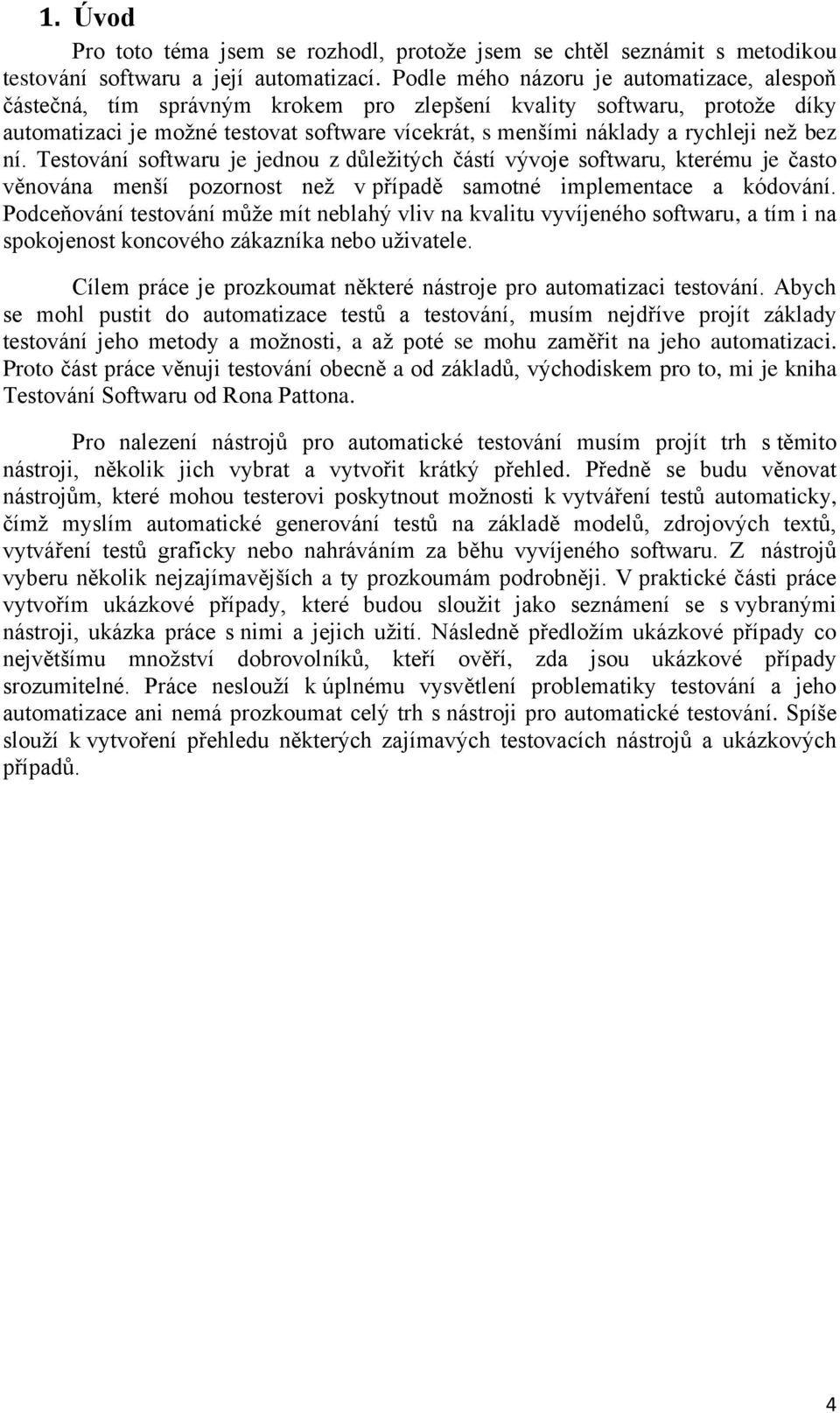 bez ní. Testování softwaru je jednou z důležitých částí vývoje softwaru, kterému je často věnována menší pozornost než v případě samotné implementace a kódování.