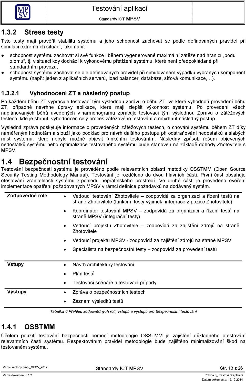 v situaci kdy dochází k výkonovému přetížení systému, které není předpokládané při standardním provozu, schopnost systému zachovat se dle definovaných pravidel při simulovaném výpadku vybraných