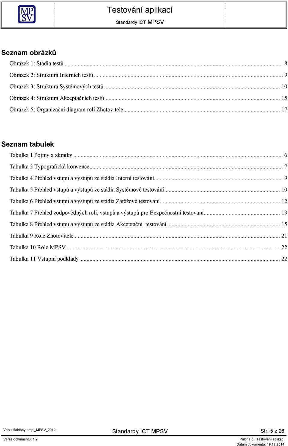 .. 7 Tabulka 4 Přehled vstupů a výstupů ze stádia Interní testování... 9 Tabulka 5 Přehled vstupů a výstupů ze stádia Systémové testování.