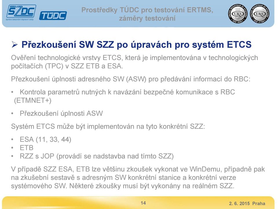 ASW Systém ETCS může být implementován na tyto konkrétní SZZ: ESA (11, 33, 44) ETB RZZ s JOP (provádí se nadstavba nad tímto SZZ) V případě SZZ ESA, ETB lze většinu