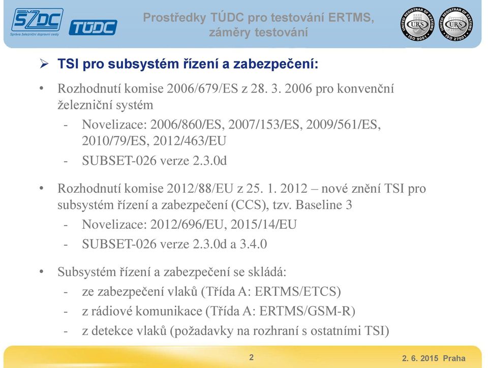 1. 2012 nové znění TSI pro subsystém řízení a zabezpečení (CCS), tzv. Baseline 3 - Novelizace: 2012/696/EU, 2015/14/EU - SUBSET-026 verze 2.3.0d a 3.