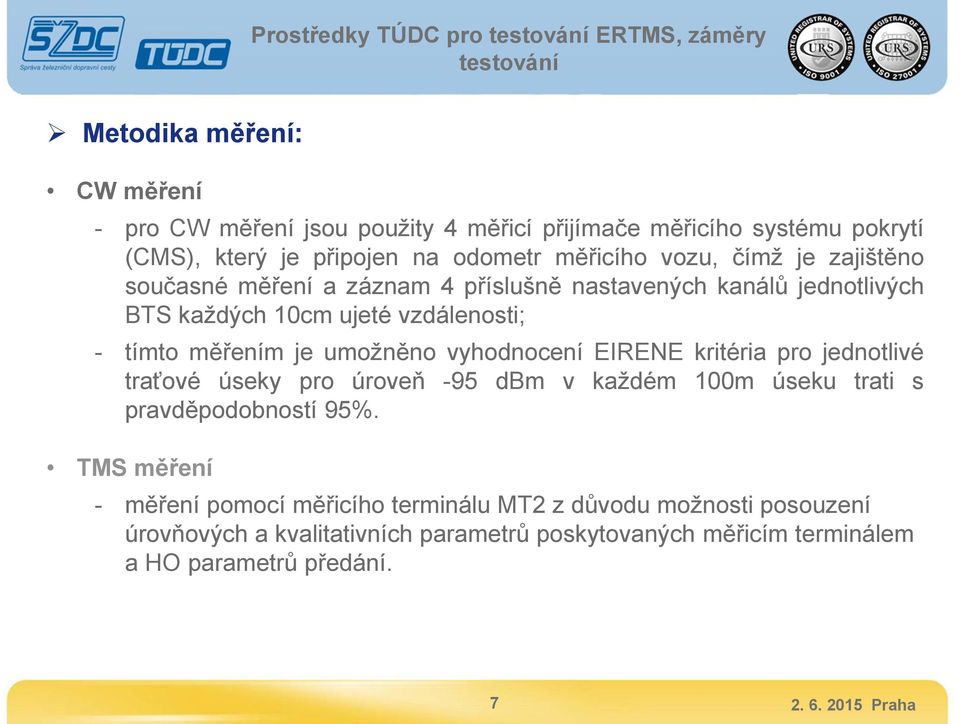 je umožněno vyhodnocení EIRENE kritéria pro jednotlivé traťové úseky pro úroveň -95 dbm v každém 100m úseku trati s pravděpodobností 95%.