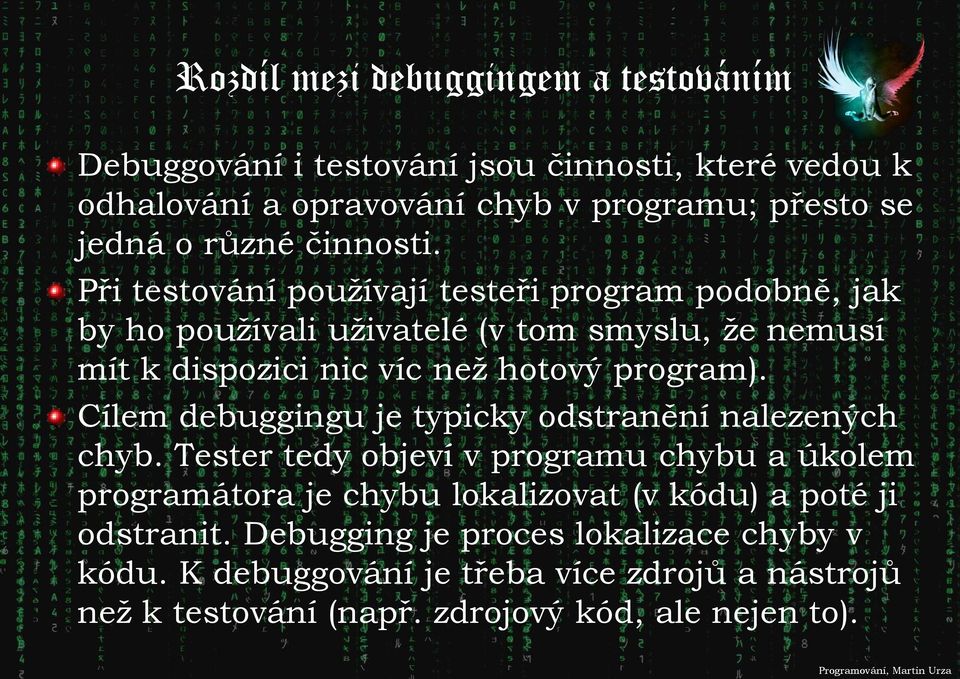 Při testování používají testeři program podobně, jak by ho používali uživatelé (v tom smyslu, že nemusí mít k dispozici nic víc než hotový program).