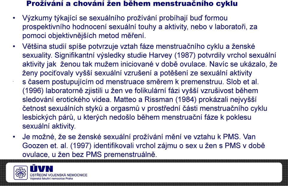 Signifikantní výsledky studie Harvey (1987) potvrdily vrchol sexuální aktivity jak ženou tak mužem iniciované v době ovulace.