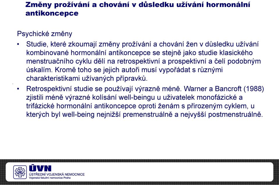 Kromě toho se jejich autoři musí vypořádat s různými charakteristikami užívaných přípravků. Retrospektivní studie se používají výrazně méně.