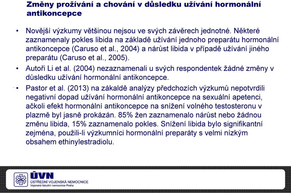 Autoři Li et al. (2004) nezaznamenali u svých respondentek žádné změny v důsledku užívání hormonální antikoncepce. Pastor et al.