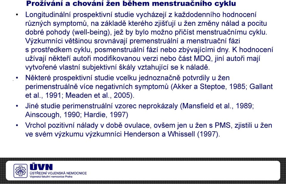 K hodnocení užívají někteří autoři modifikovanou verzi nebo část MDQ, jiní autoři mají vytvořené vlastní subjektivní škály vztahující se k náladě.