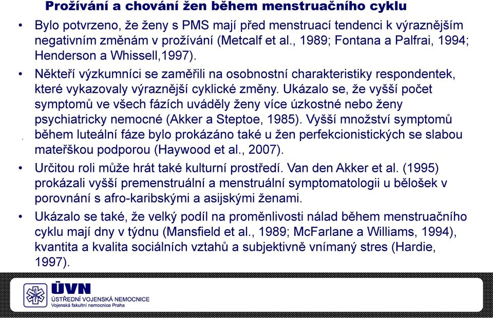 Ukázalo se, že vyšší počet symptomů ve všech fázích uváděly ženy více úzkostné nebo ženy psychiatricky nemocné (Akker a Steptoe, 1985).