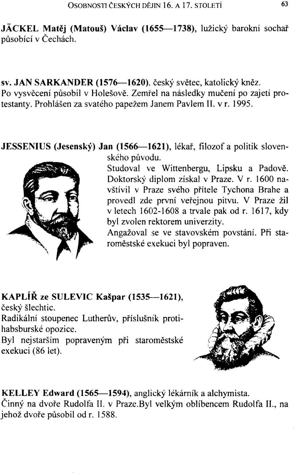 JESSENIUS (Jesenský) Jan (1566 1621), lékař, filozof a politik slovenského původu. Studoval ve Wittenbergu, Lipsku a Padově. Doktorský diplom získal v Praze. V r.