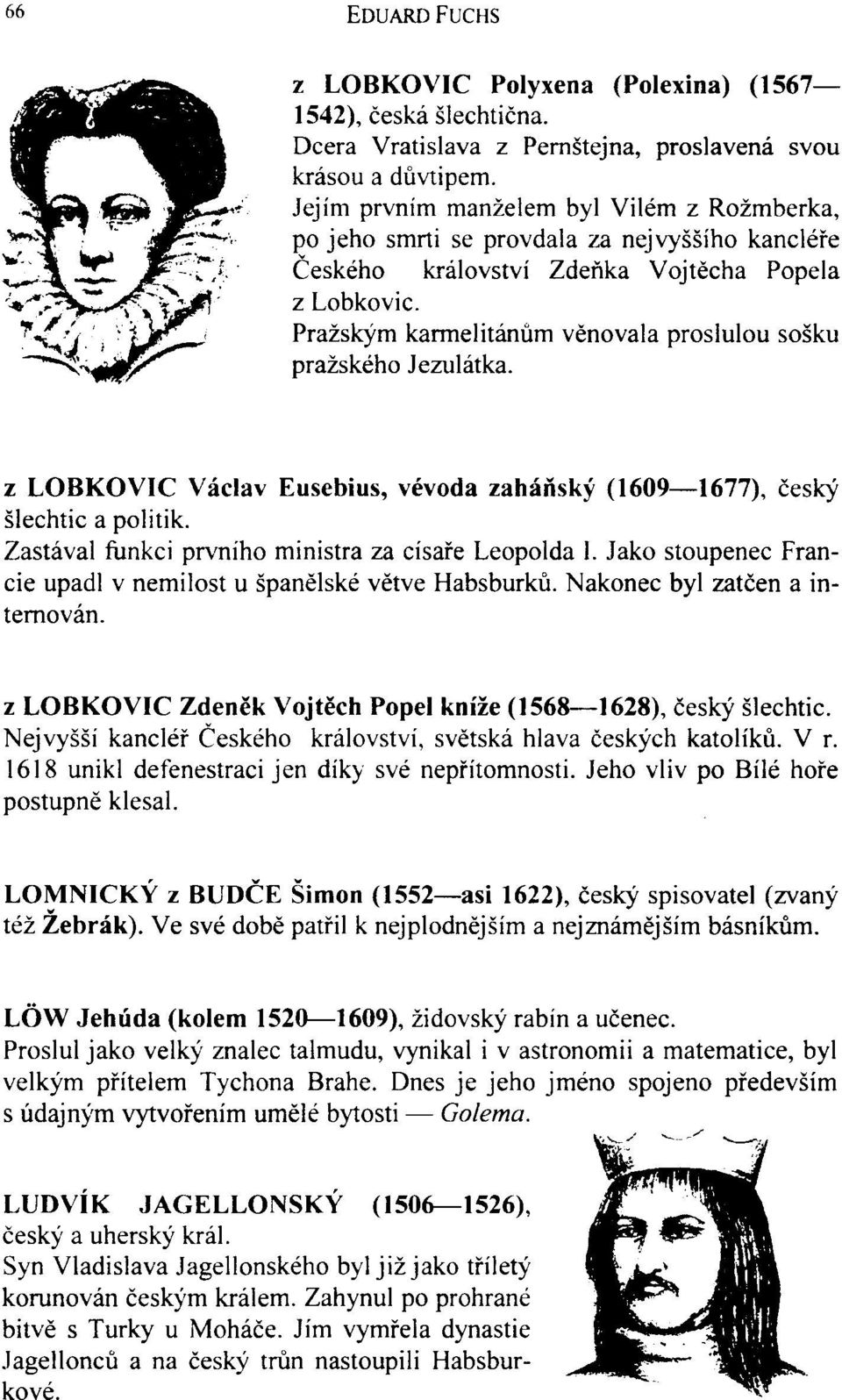 Pražským karmelitánúm věnovala proslulou sošku pražského Jezulátka. z LOBKOVIC Václav Eusebius, vévoda zaháňský (1609 1677), český šlechtic a politik.