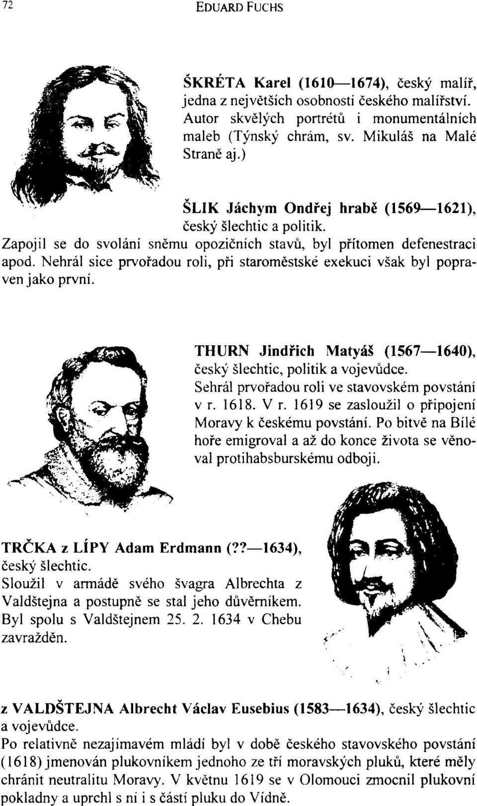 Nehrál sice prvořadou roli, při staroměstské exekuci však byl popraven jako první. THURN Jindřich Matyáš (1567 1640), český šlechtic, politik a vojevůdce.