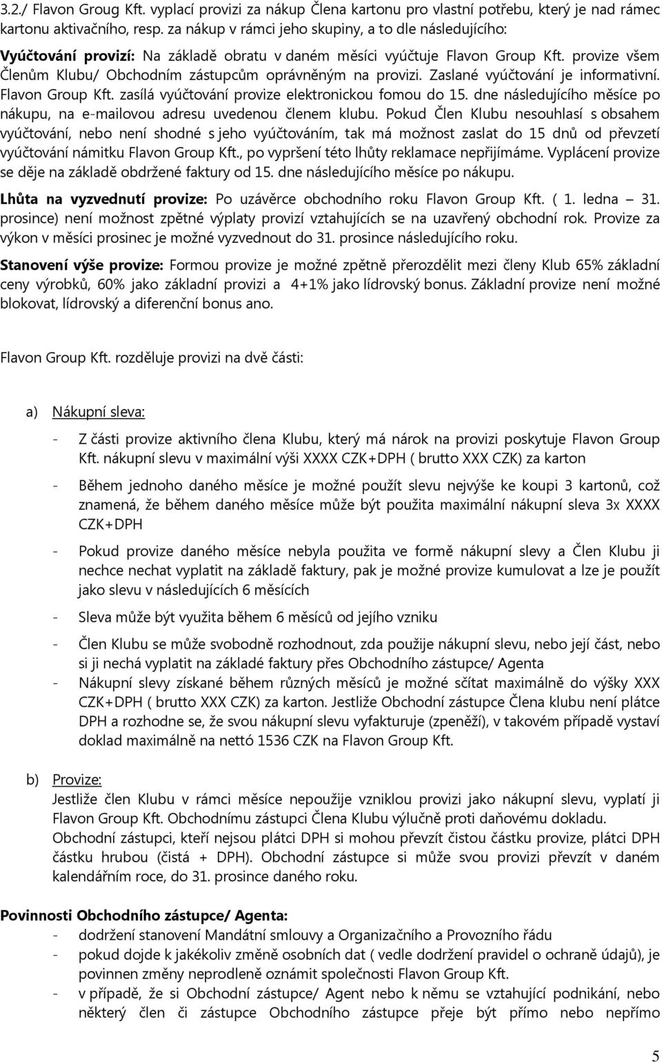 provize všem Členům Klubu/ Obchodním zástupcům oprávněným na provizi. Zaslané vyúčtování je informativní. Flavon Group Kft. zasílá vyúčtování provize elektronickou fomou do 15.