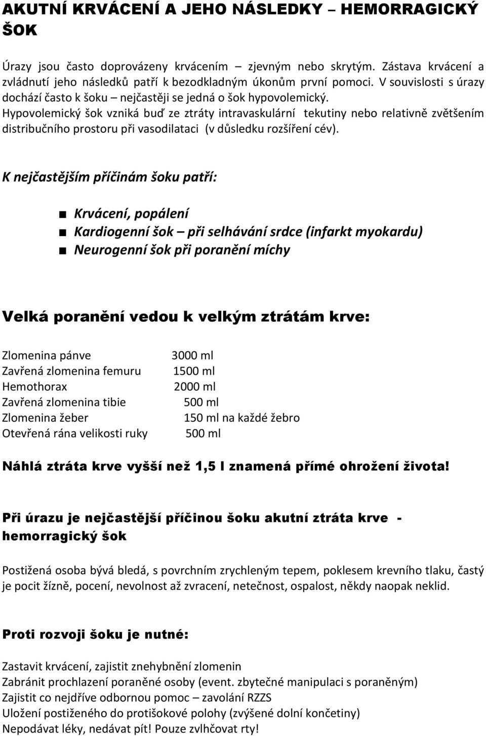 Hypovolemický šok vzniká buď ze ztráty intravaskulární tekutiny nebo relativně zvětšením distribučního prostoru při vasodilataci (v důsledku rozšíření cév).